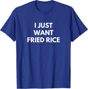 I Just Want Fried Rice Chinese Food funny humor joke Text T-Shirt - T-Shirt | Royal