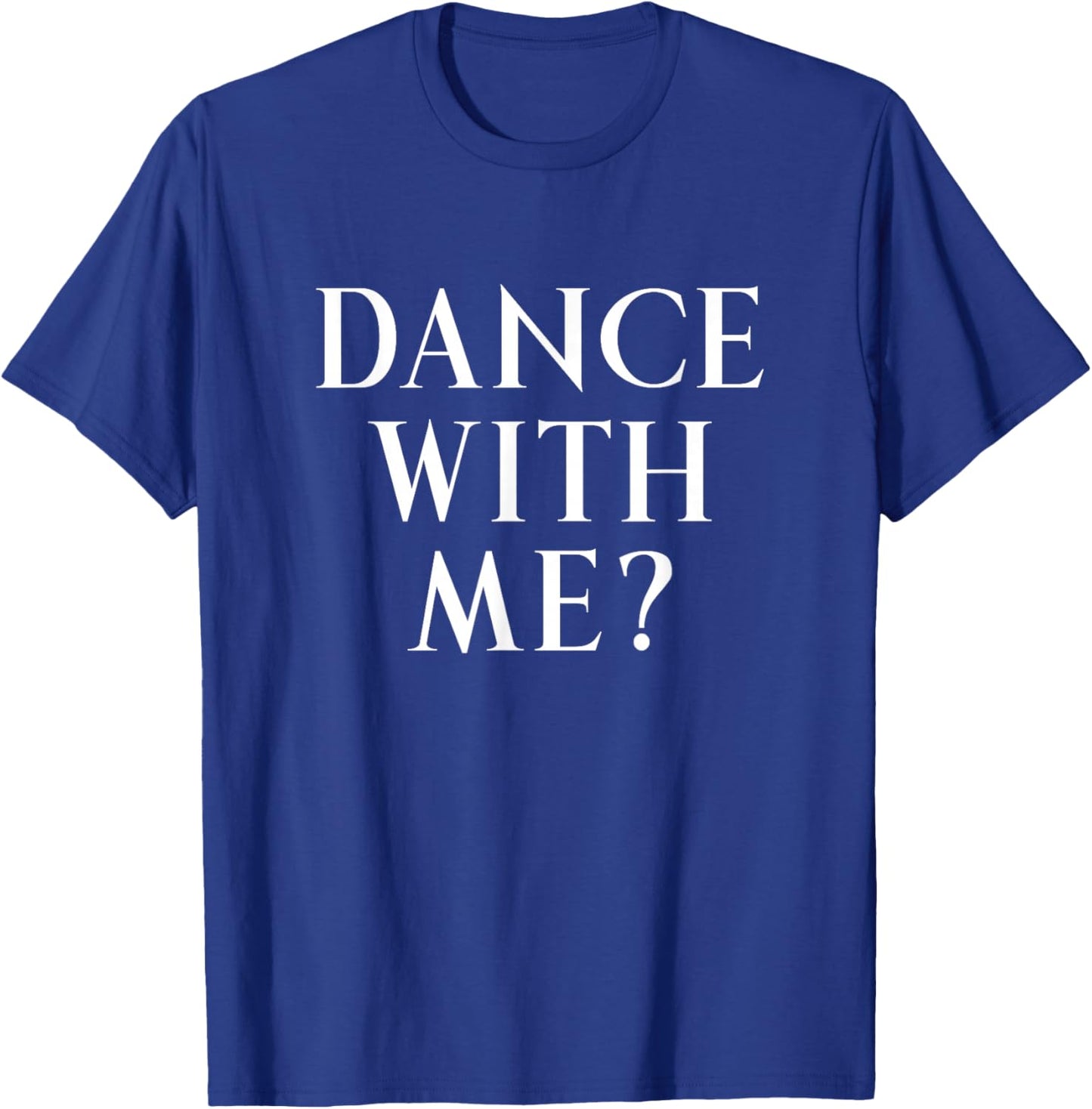 Dance With Me? Fun Way To Ask Someone To Dance With You T-Shirt - T-Shirt | Royal