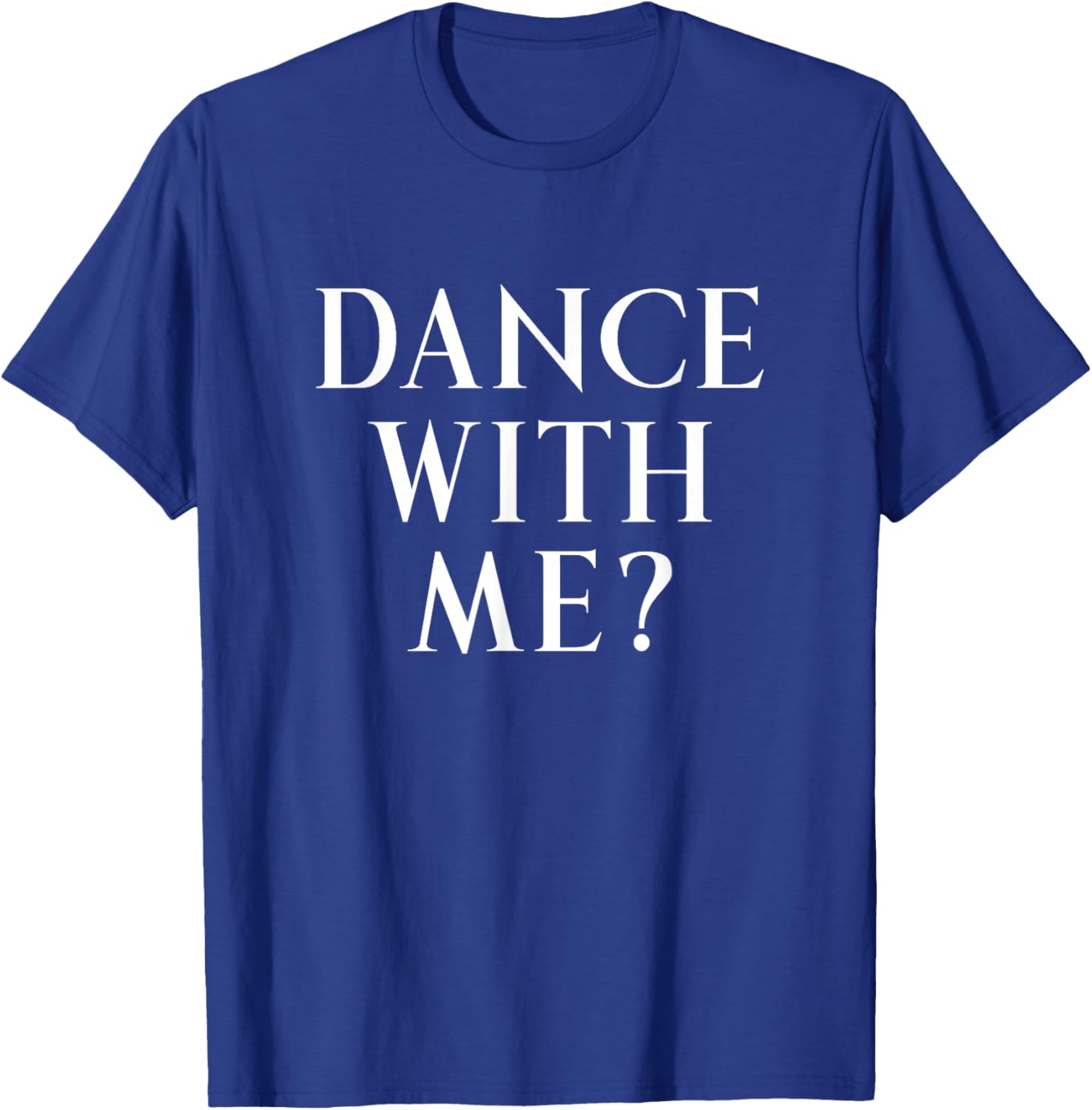 Dance With Me? Fun Way To Ask Someone To Dance With You T-Shirt - T-Shirt | Royal