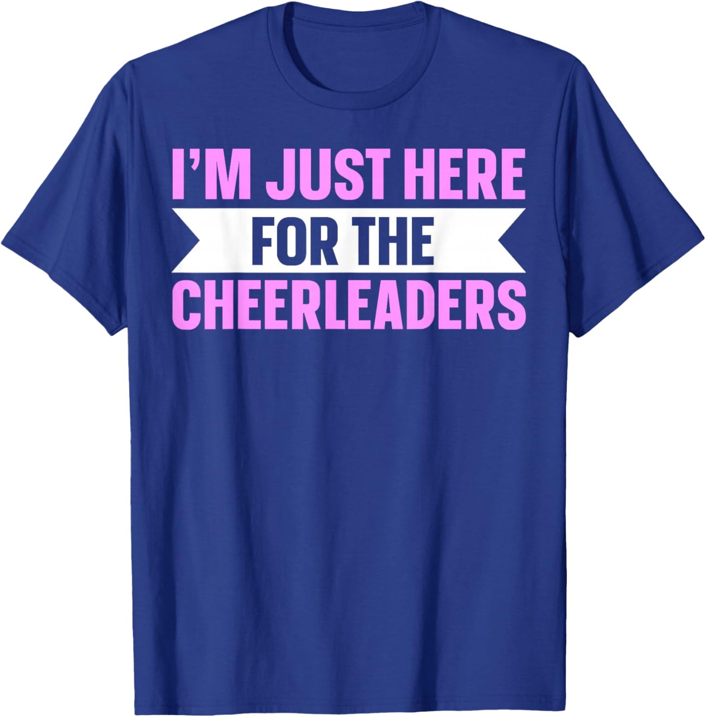 I'm Just Here For The Cheerleaders T-Shirt - T-Shirt | Royal