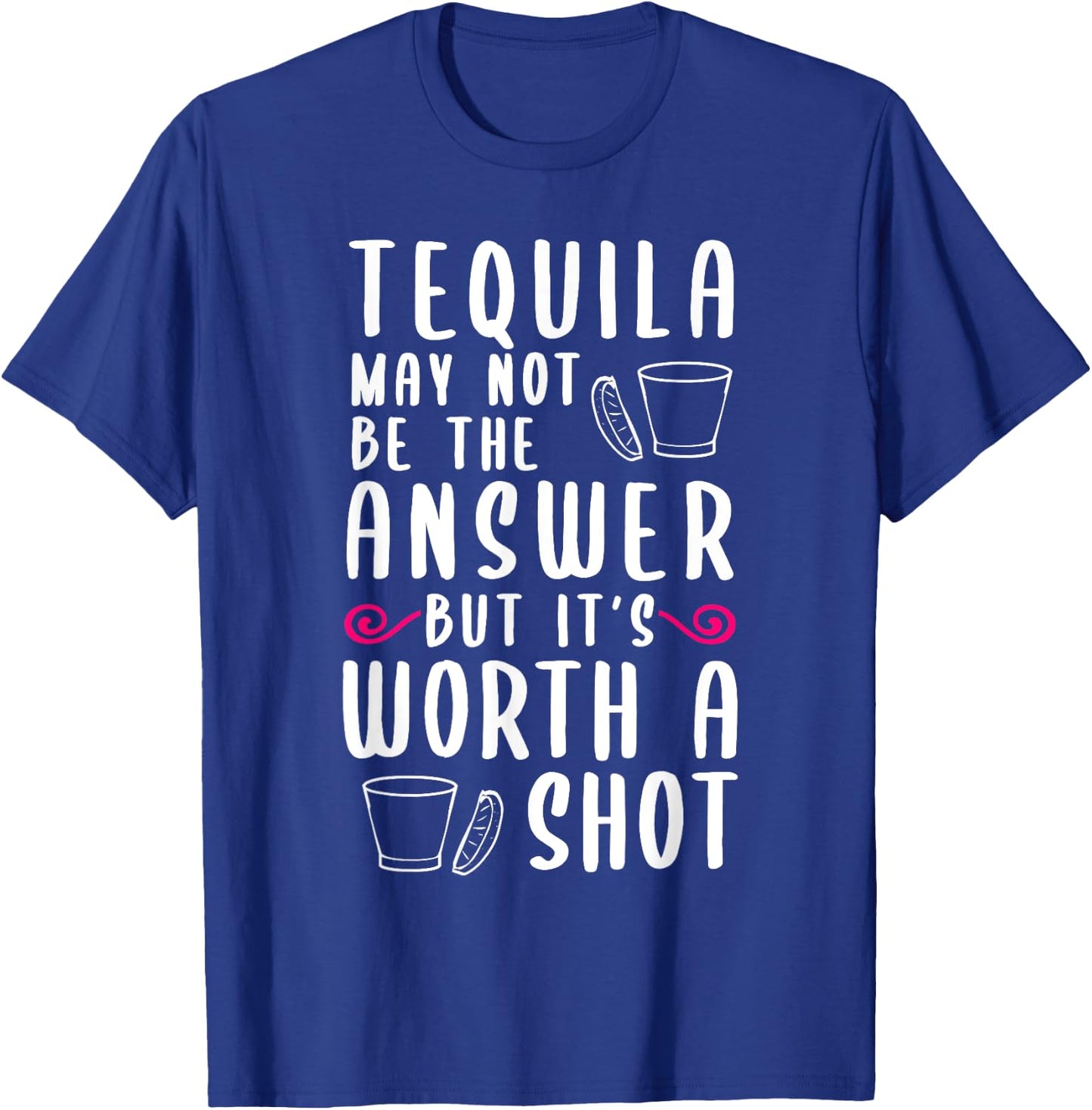 Tequila May Not Be The Answer But Worth A Shot T-Shirt - T-Shirt | Royal