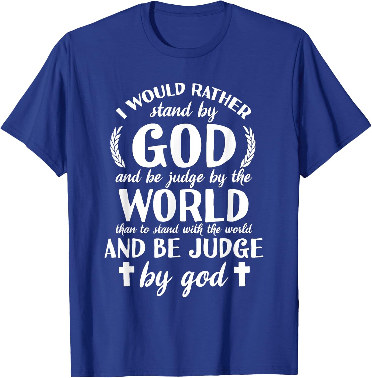 I Would Rather Stand With God Be Judged By World Faith T-Shirt - T-Shirt | Royal