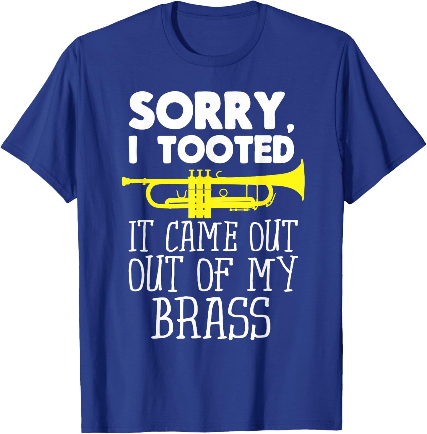 Sorry I Tooted It Came Out Of My Brass Funny Trumpet Design T-Shirt - T-Shirt | Royal
