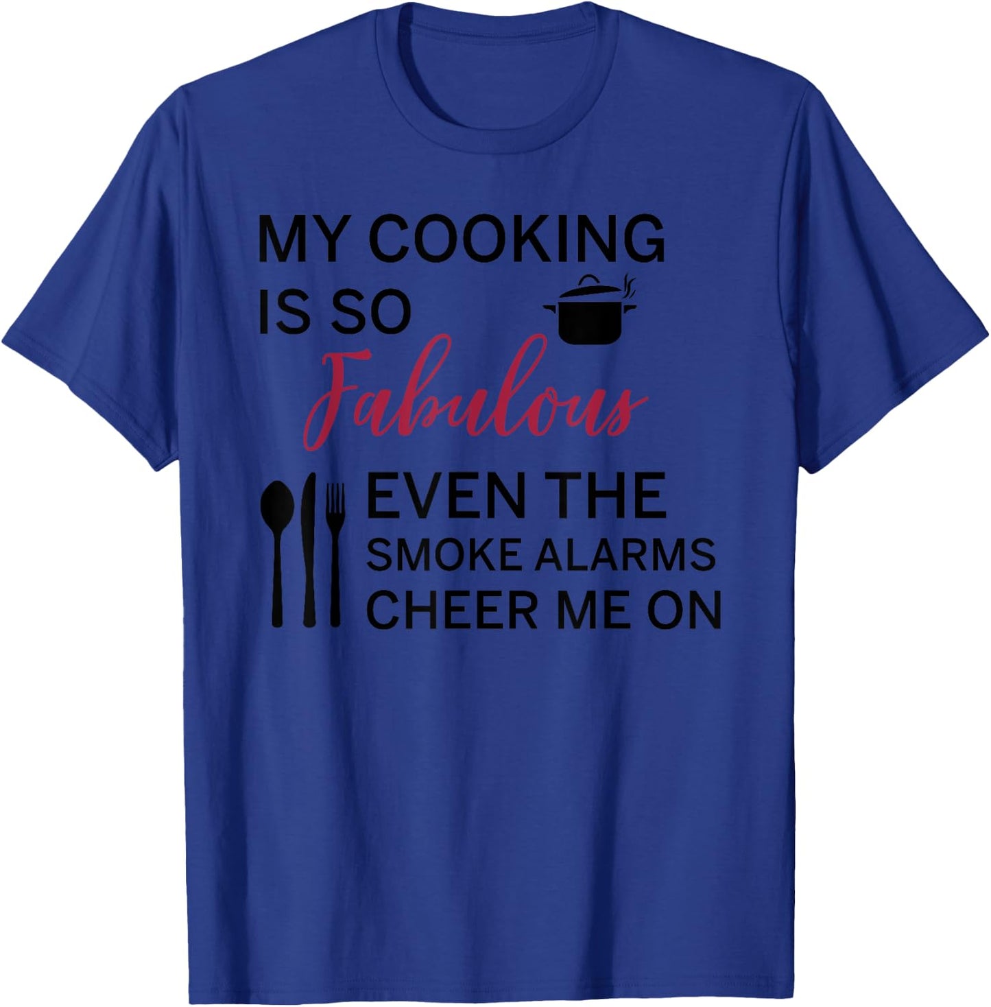 My Cooking Is So Fabulous Even The Smoke Alarms Cheer Me On T-Shirt - T-Shirt | Royal