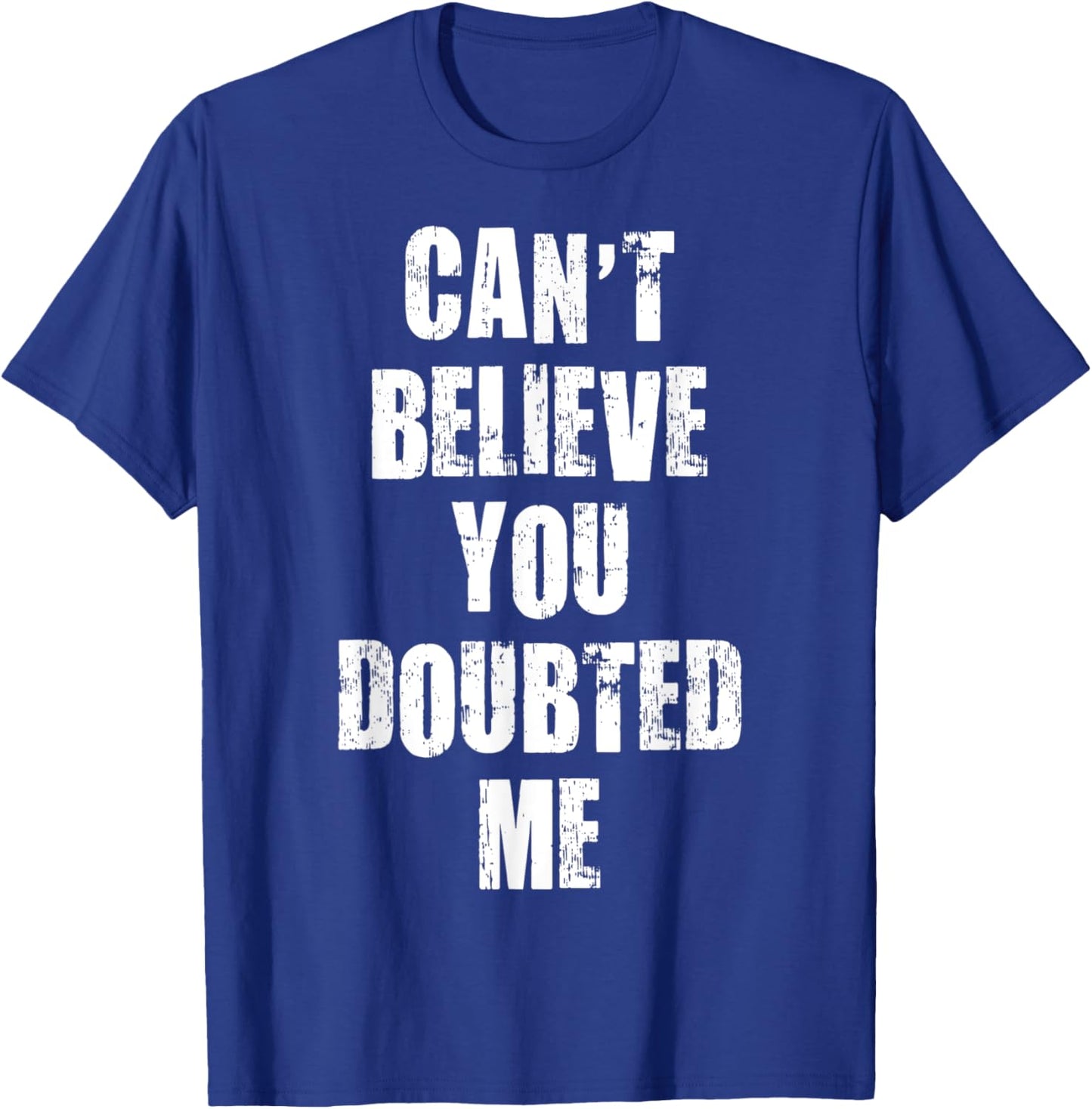 Can't Believe You Doubted Me Apparel Vintage T-Shirt - T-Shirt | Royal