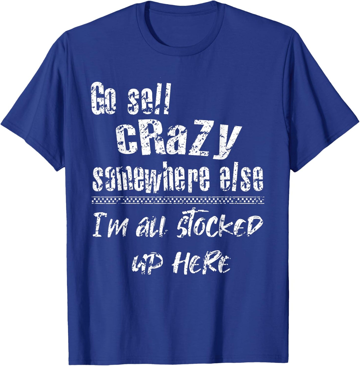 Go Sell Crazy Somewhere Else I'm All Stocked Up Here funny T-Shirt - T-Shirt | Royal