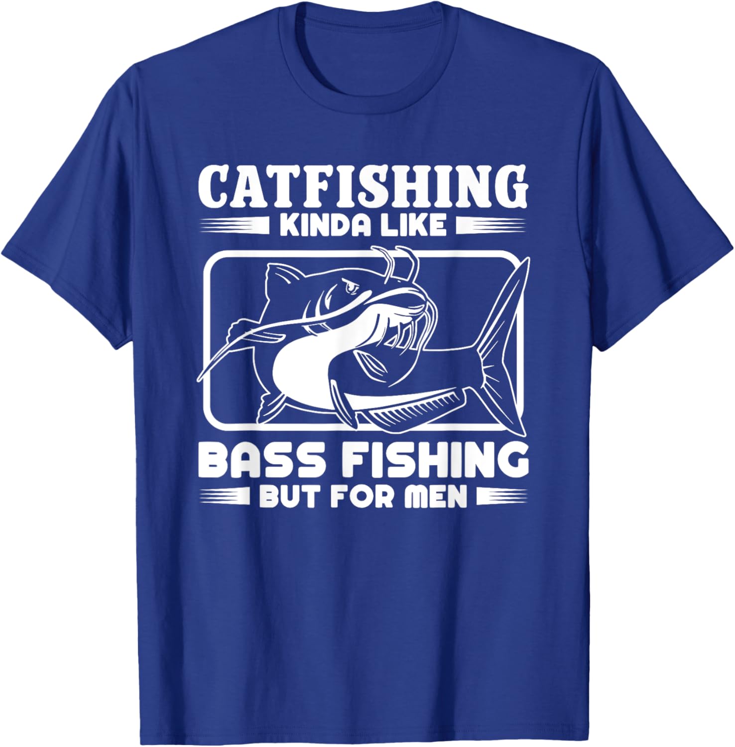 Catfishing Kinda Like Bass Fishing But Funny Catfish T-Shirt - T-Shirt | Royal