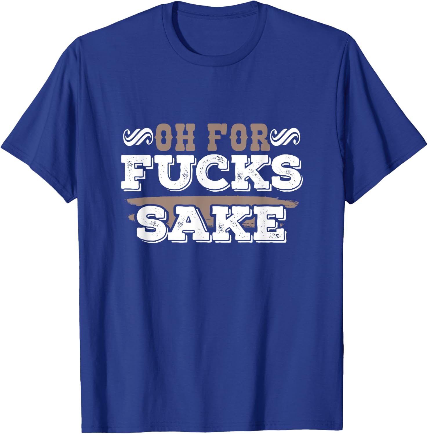 Oh For Fucks Sake Funny Profanity Apparel and Merchandise T-Shirt - T-Shirt | Royal