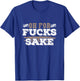 Oh For Fucks Sake Funny Profanity Apparel and Merchandise T-Shirt - T-Shirt | Royal