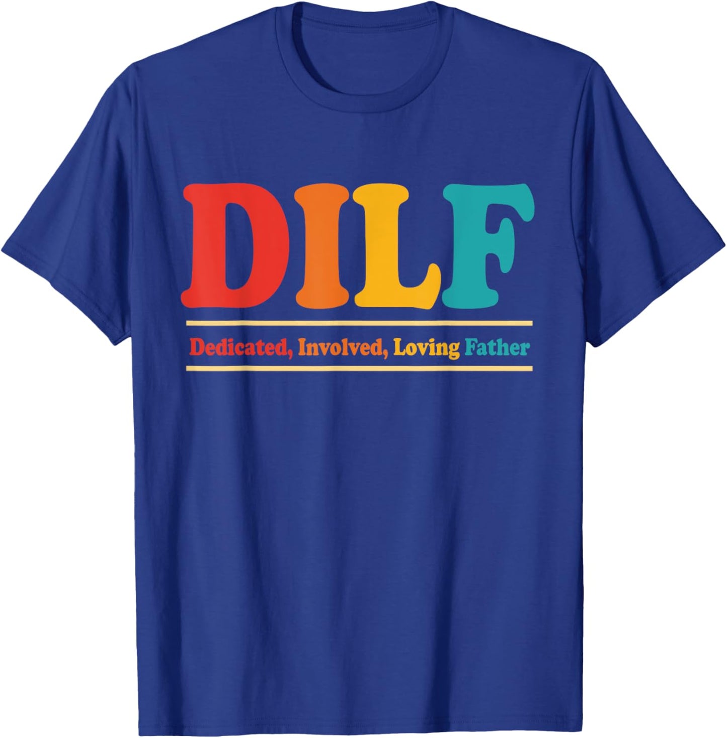 DILF Dedicated Involved Loving Father Funny Quote For Dad T-Shirt - T-Shirt | Royal