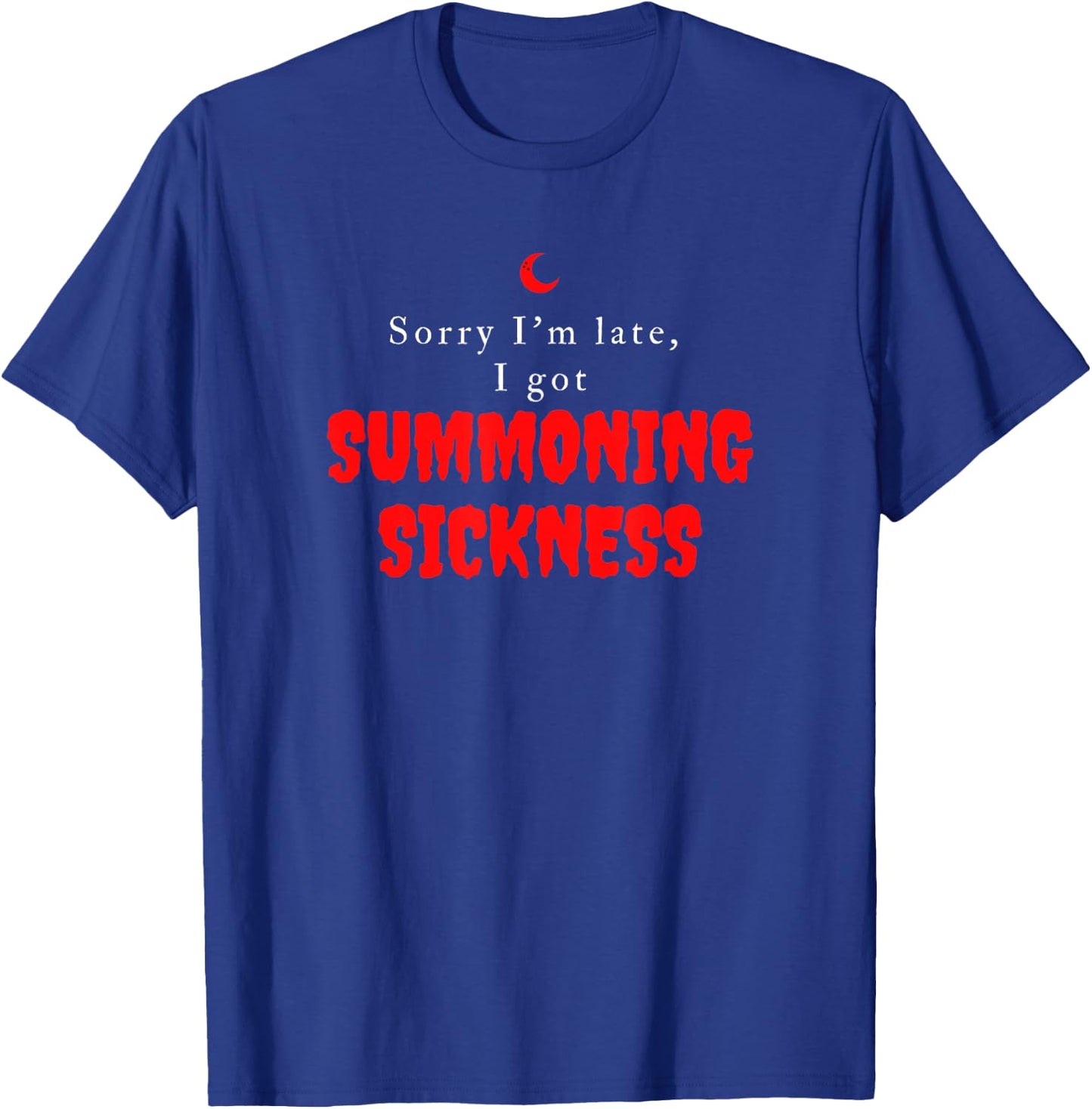 Sorry I'm Late I got Summoning Sickness Funny Magic T-Shirt - T-Shirt | Royal