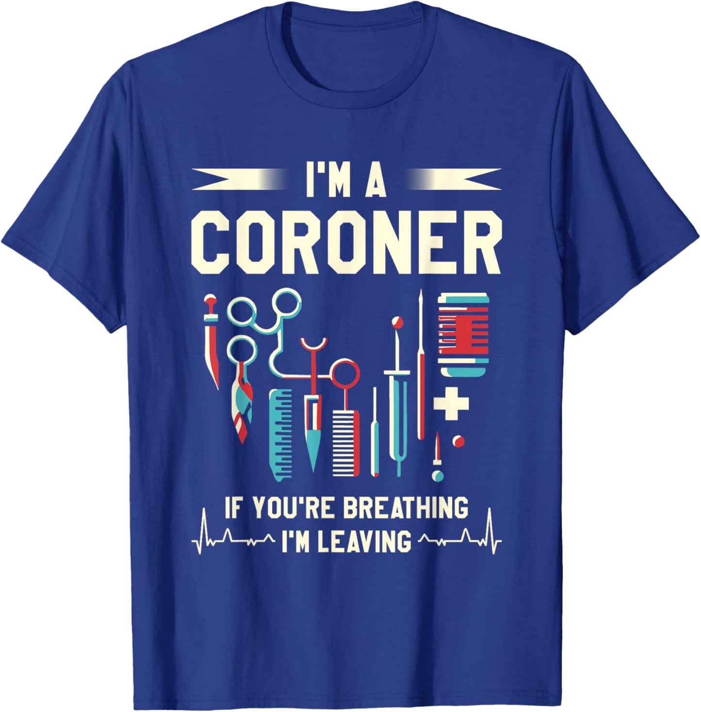 Medical Examiner Coroner Gifts I'm A Coroner If You're Breathing I'm Leaving -Adults Black T-Shirt - T-Shirt | Royal
