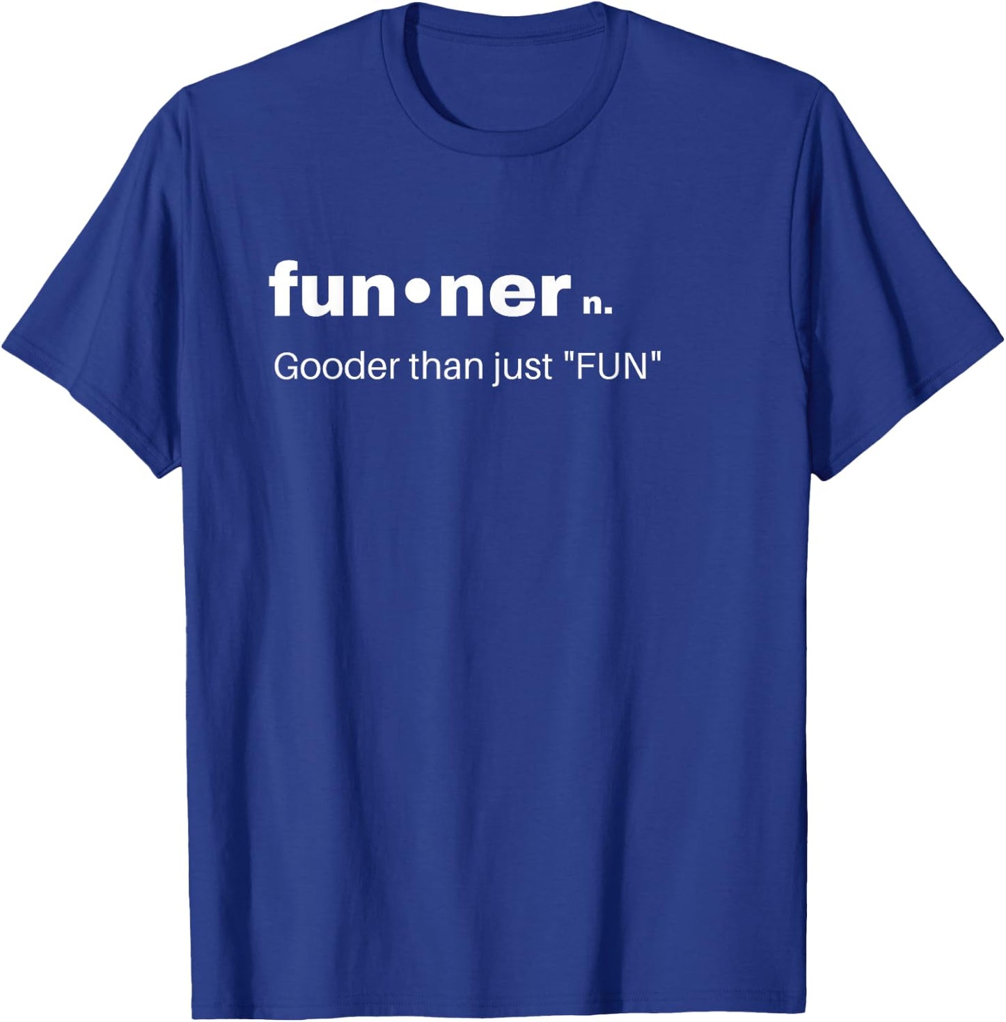 Funny sarcastic gift Funner Gooder than just Fun, Best Gifts T-Shirt - T-Shirt | Royal