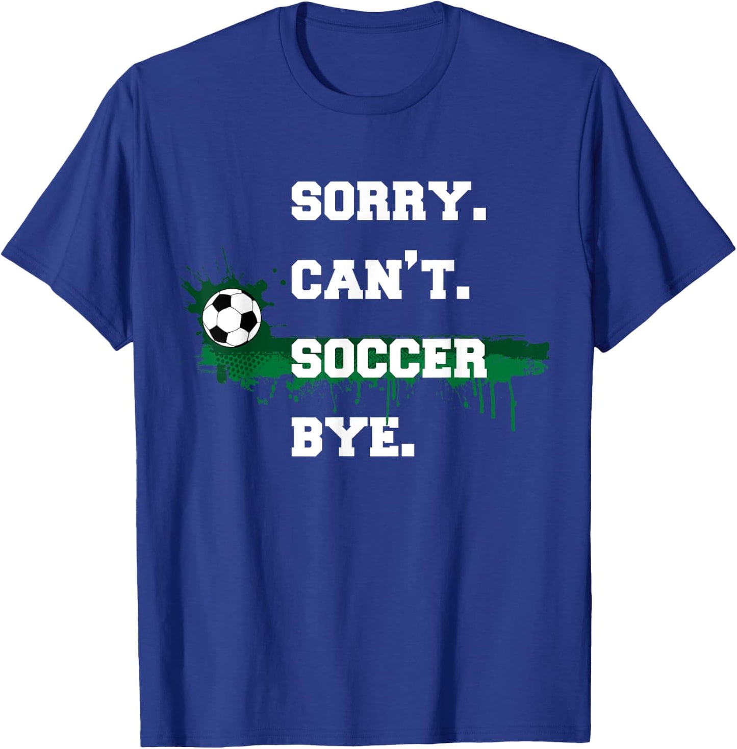 Soccer Player Gift Sorry Can't Soccer Bye Funny Sport T-Shirt - T-Shirt | Royal