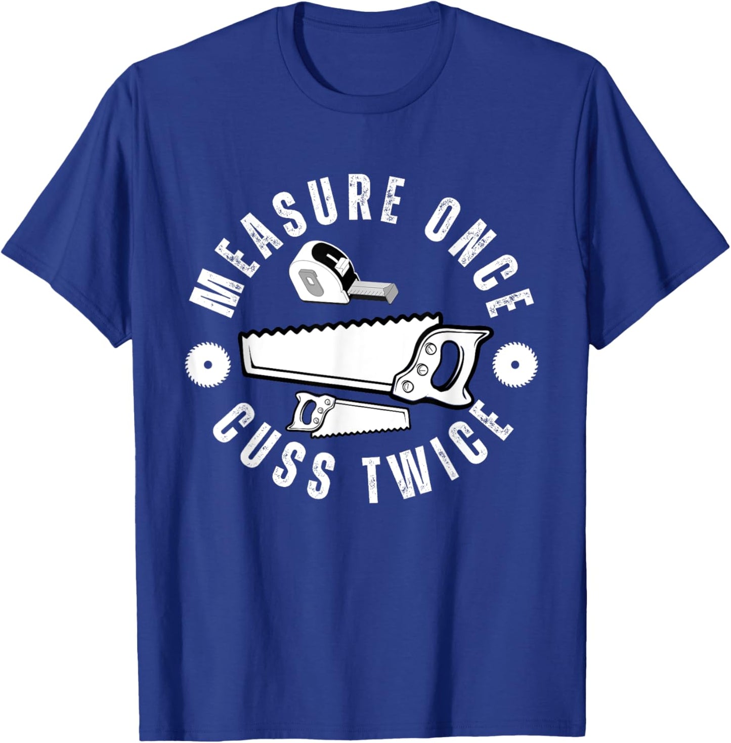 Woodworker Funny Woodworking Quote Measure Once Cuss Twice -Adults Black T-Shirt - T-Shirt | Royal