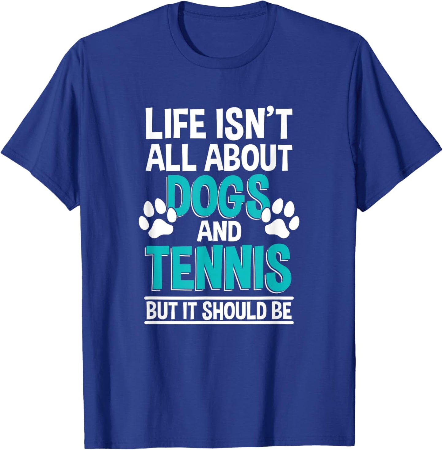 Life Isn't All About Dogs And Tennis, Tennis Player T-Shirt - T-Shirt | Royal