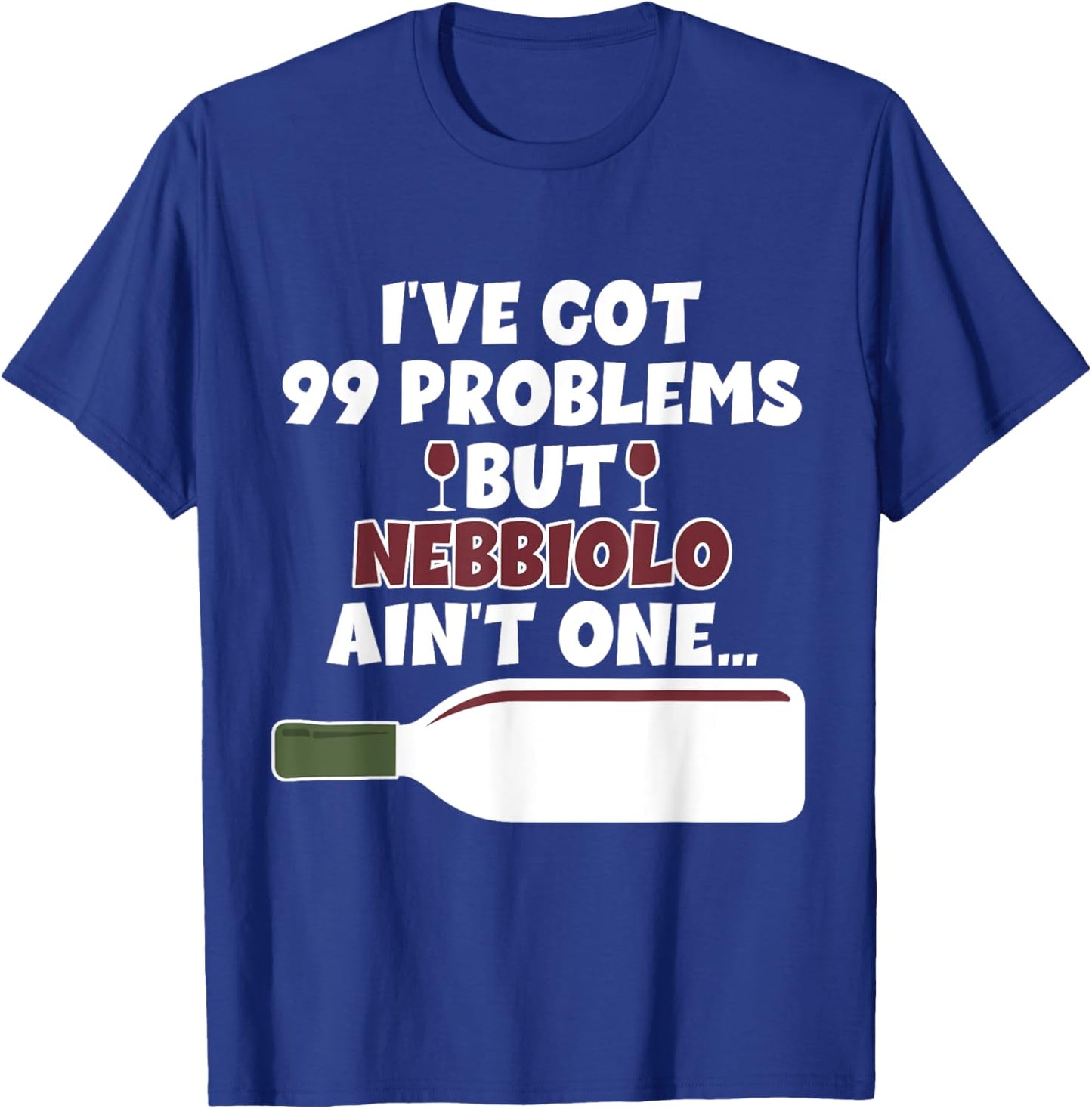 I've Got 99 Problem But Ain't One - Funny Wine Nebbiolo T-Shirt - T-Shirt | Royal