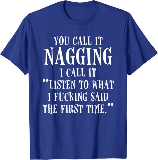 You Call It Nagging I Call It Listen To What I Fucking Said T-Shirt - T-Shirt | Royal
