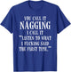 You Call It Nagging I Call It Listen To What I Fucking Said T-Shirt - T-Shirt | Royal