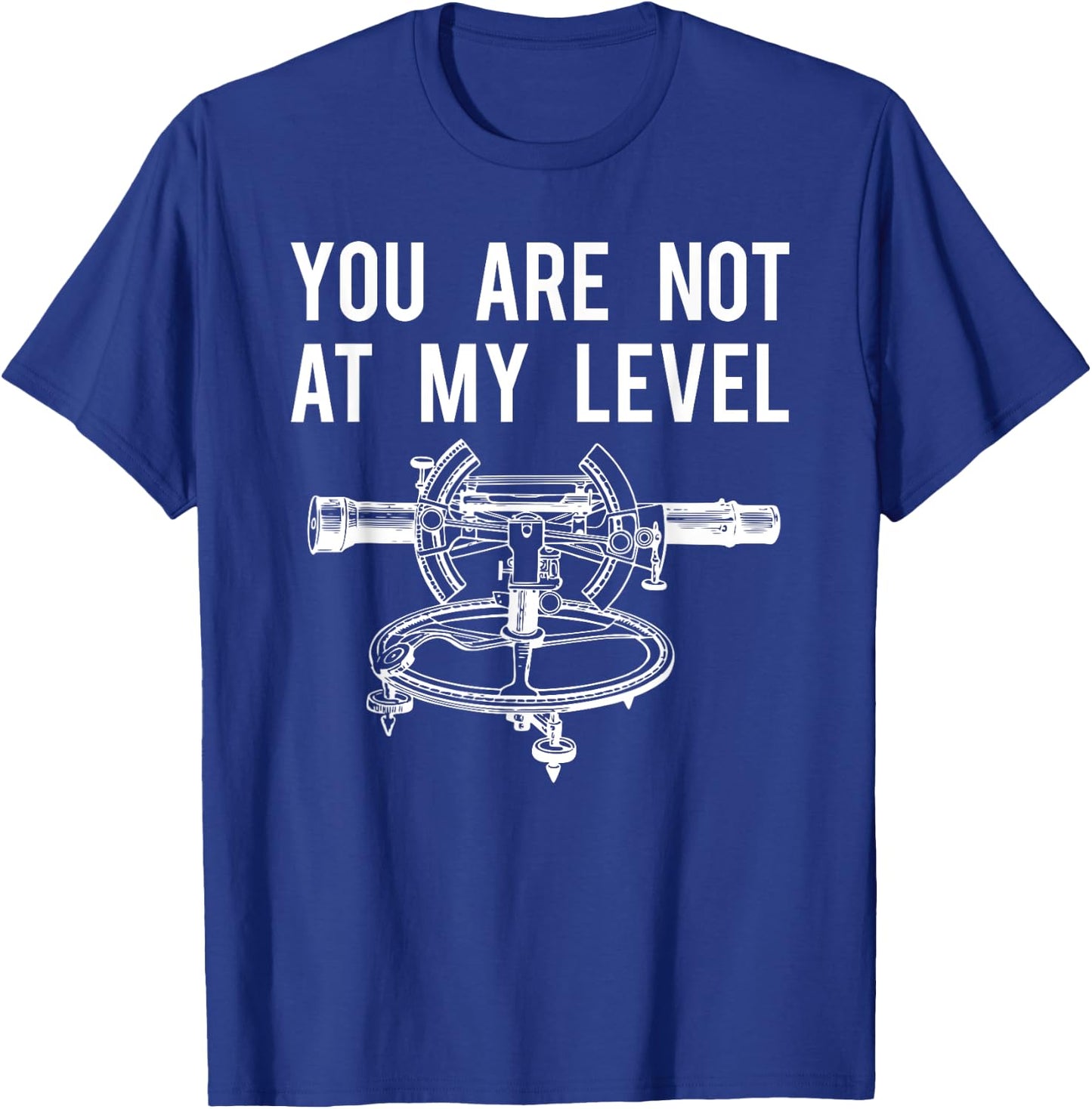 Funny Surveyor Shirt, Not At My Level Land Surveying T-Shirt - T-Shirt | Royal