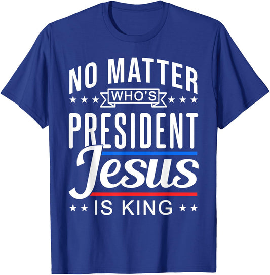 No matter who is president jesus is king Vote and Election T-Shirt - T-Shirt | Royal