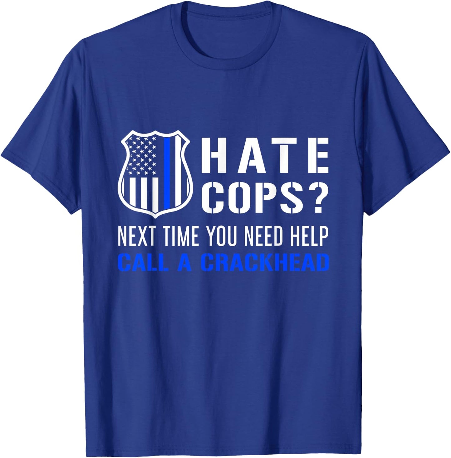 Hate Cops Next Time You Need Help Call A Crackhead T-Shirt - T-Shirt | Royal