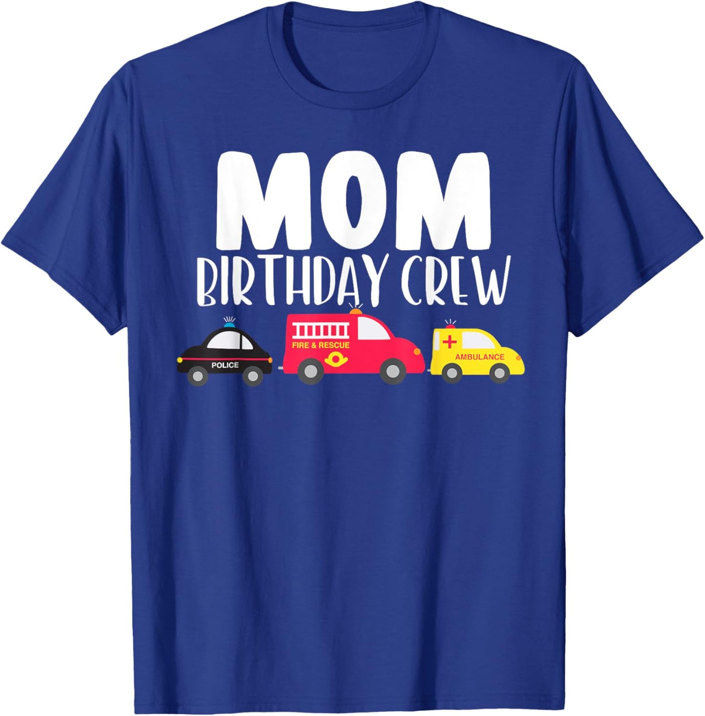 Mom Birthday Crew Fire Truck Police Car Ambulance Bday Party T-Shirt - T-Shirt | Royal
