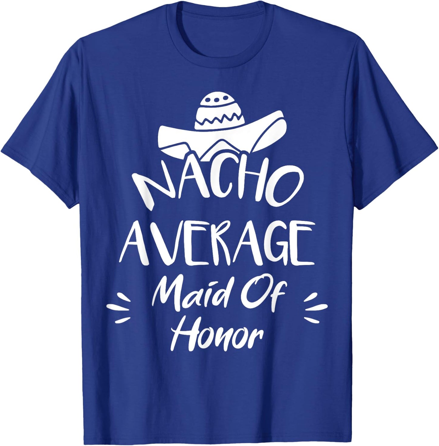 Nacho Average Maid Of Honor Funny Mexican Food Pun T-Shirt - T-Shirt | Royal