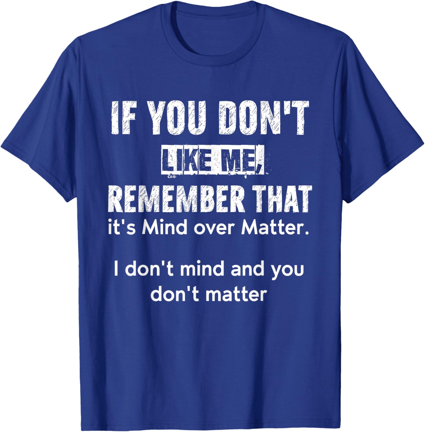 If You Don't Like Me Remember That It's Mind Over Matter T-Shirt - T-Shirt | Royal