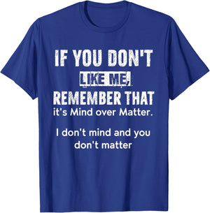 If You Don't Like Me Remember That It's Mind Over Matter T-Shirt - T-Shirt | Royal