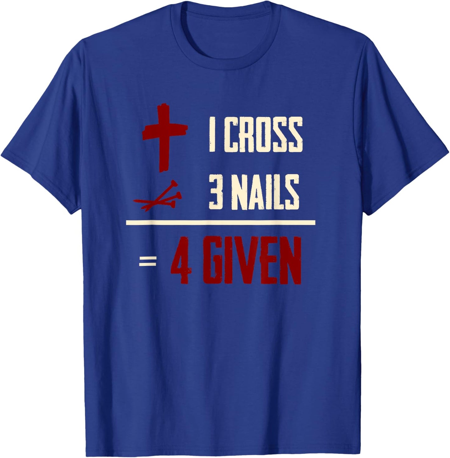 One Cross Three Nails Equals Forgiven Christian Bible Faith T-Shirt - T-Shirt | Royal
