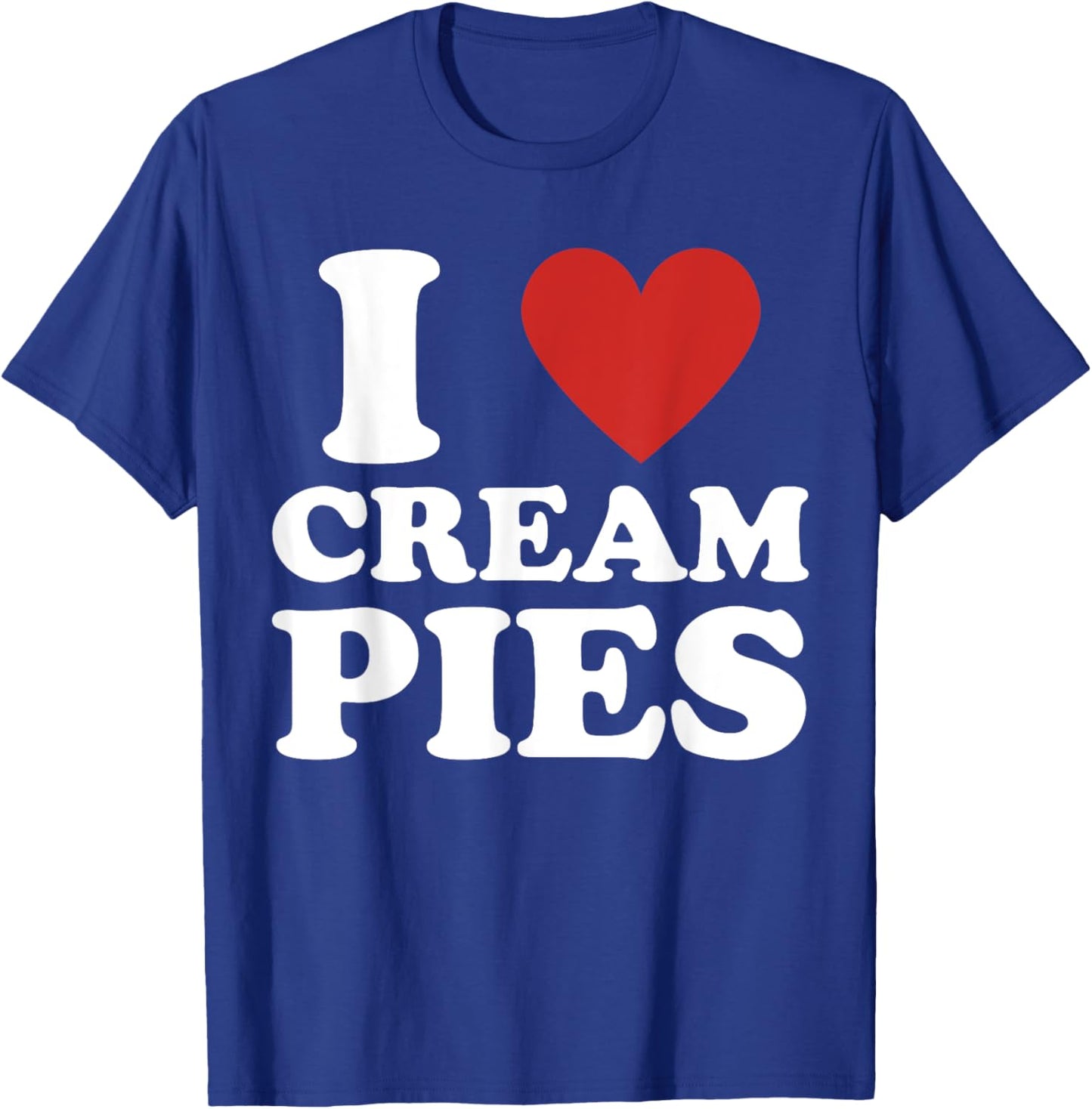 Cream Pie, I Love Cream Pies T-Shirt - T-Shirt | Royal