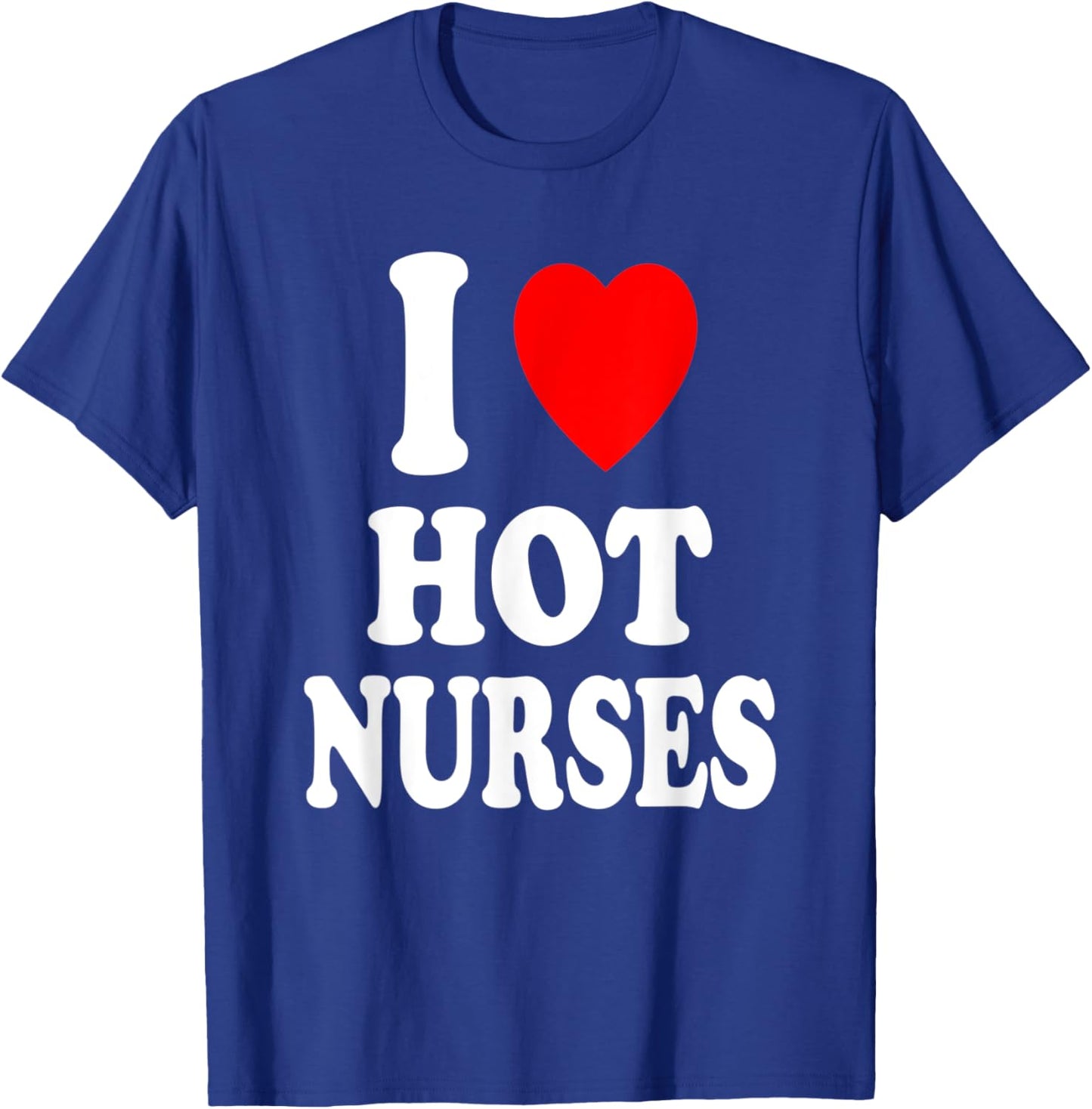 I Heart (Love) Hot Nurses Funny Hospital Physical Therapy T-Shirt - T-Shirt | Royal