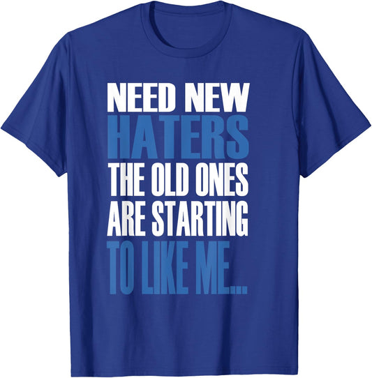 Need New Haters The Old Ones Are Starting To Like Me T-Shirt - T-Shirt | Royal
