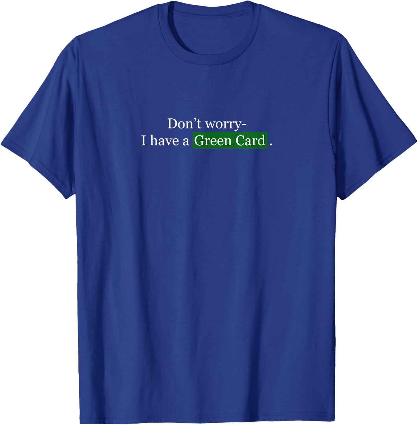 Don't Worry, I Have A Green Card - Immigrant T-Shirt - T-Shirt | Royal