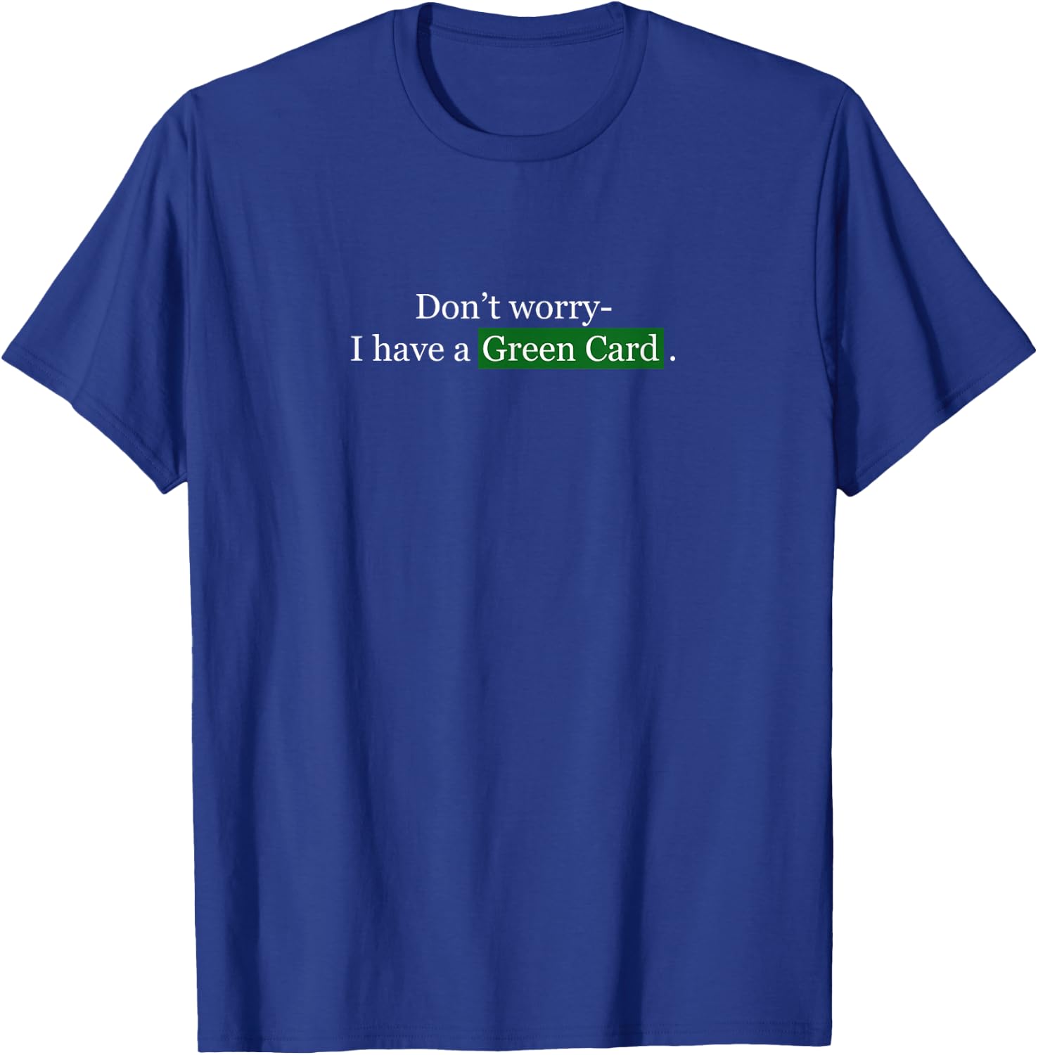 Don't Worry, I Have A Green Card - Immigrant T-Shirt - T-Shirt | Royal