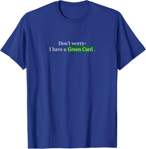 Don't Worry, I Have A Green Card - Immigrant T-Shirt - T-Shirt | Royal