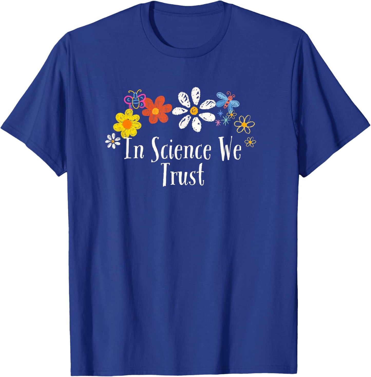 Floral Artwork Art, In Science We Trust Saying Flowers T-Shirt - T-Shirt | Royal