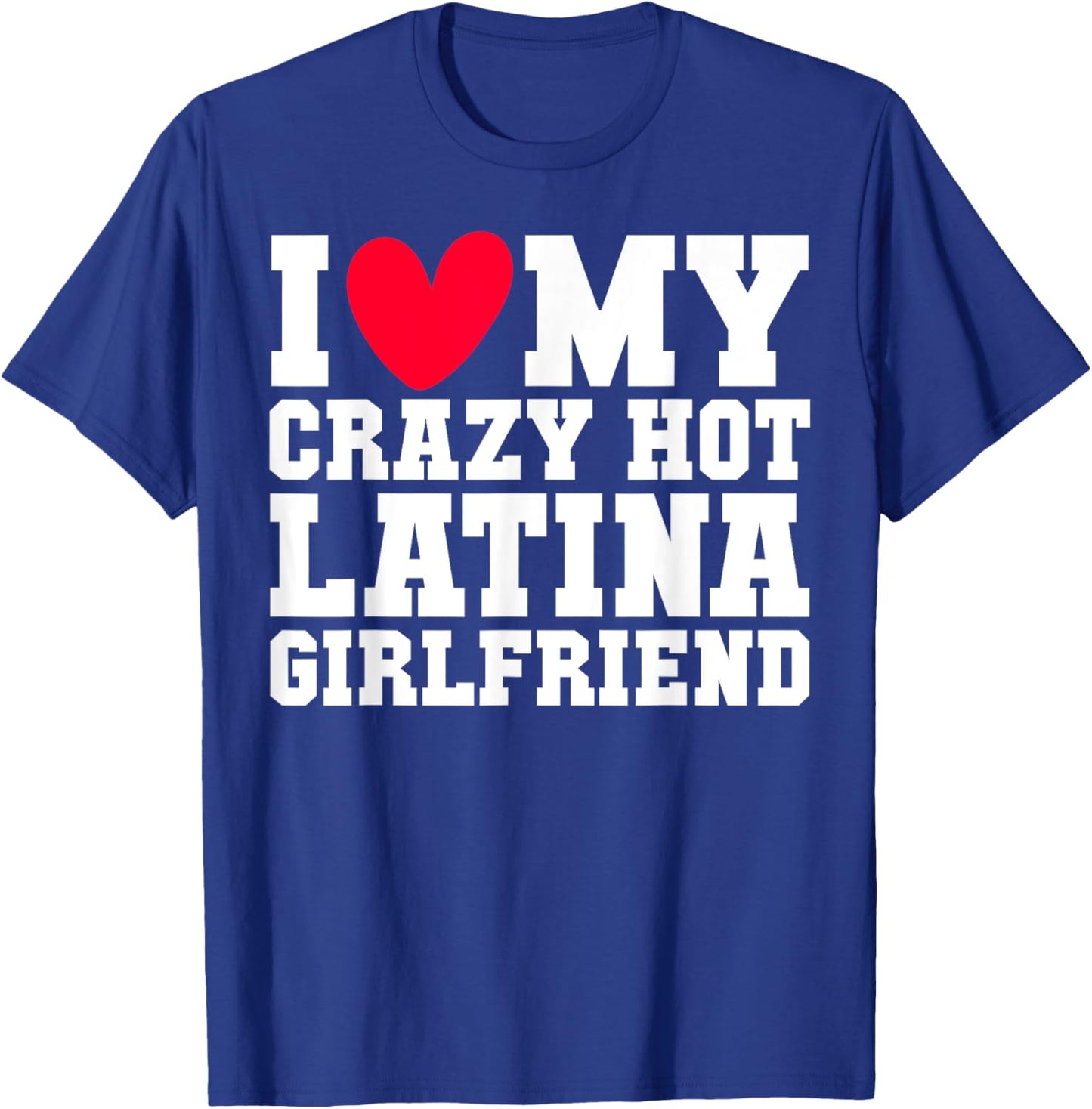 I love my crazy hot Latina Girlfriend Red heart V-day couple T-Shirt - T-Shirt | Royal