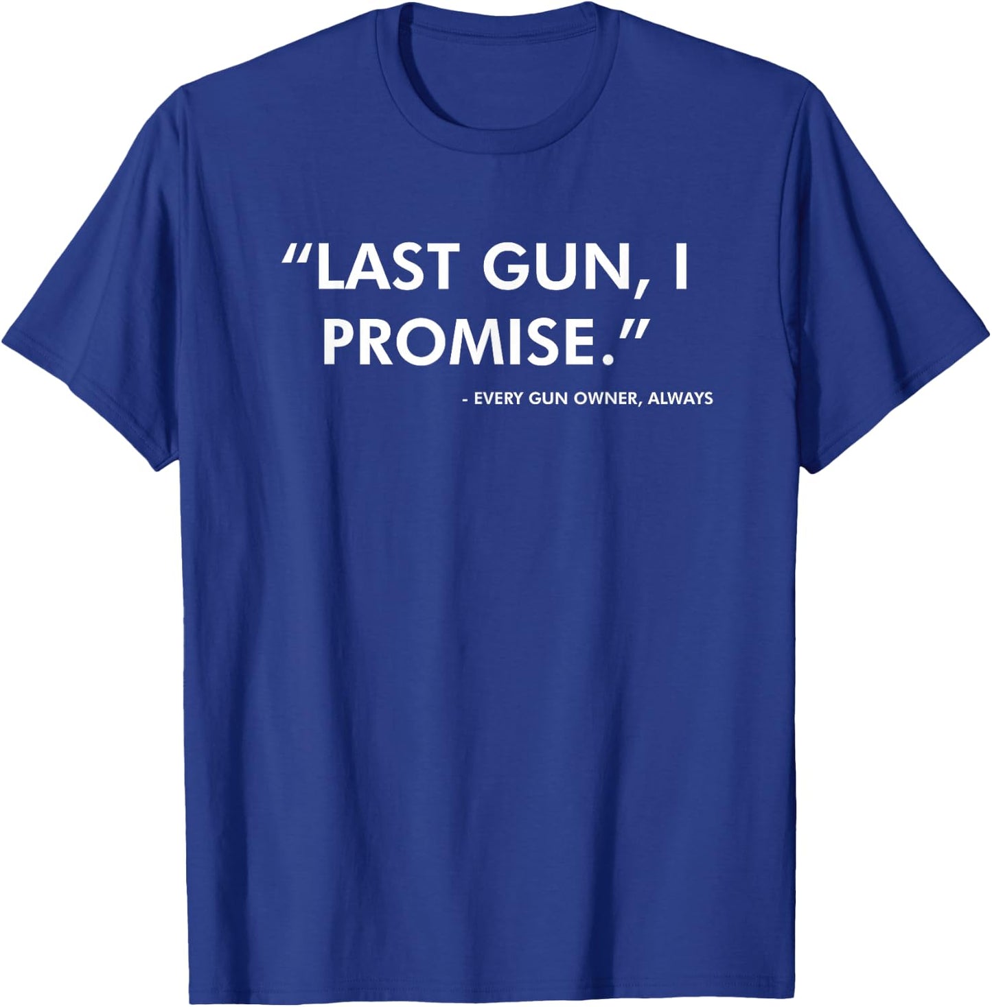 Last Gun I Promise Funny Gun Lover Pro 2nd Amendment Rights Small T-Shirt - T-Shirt | Royal