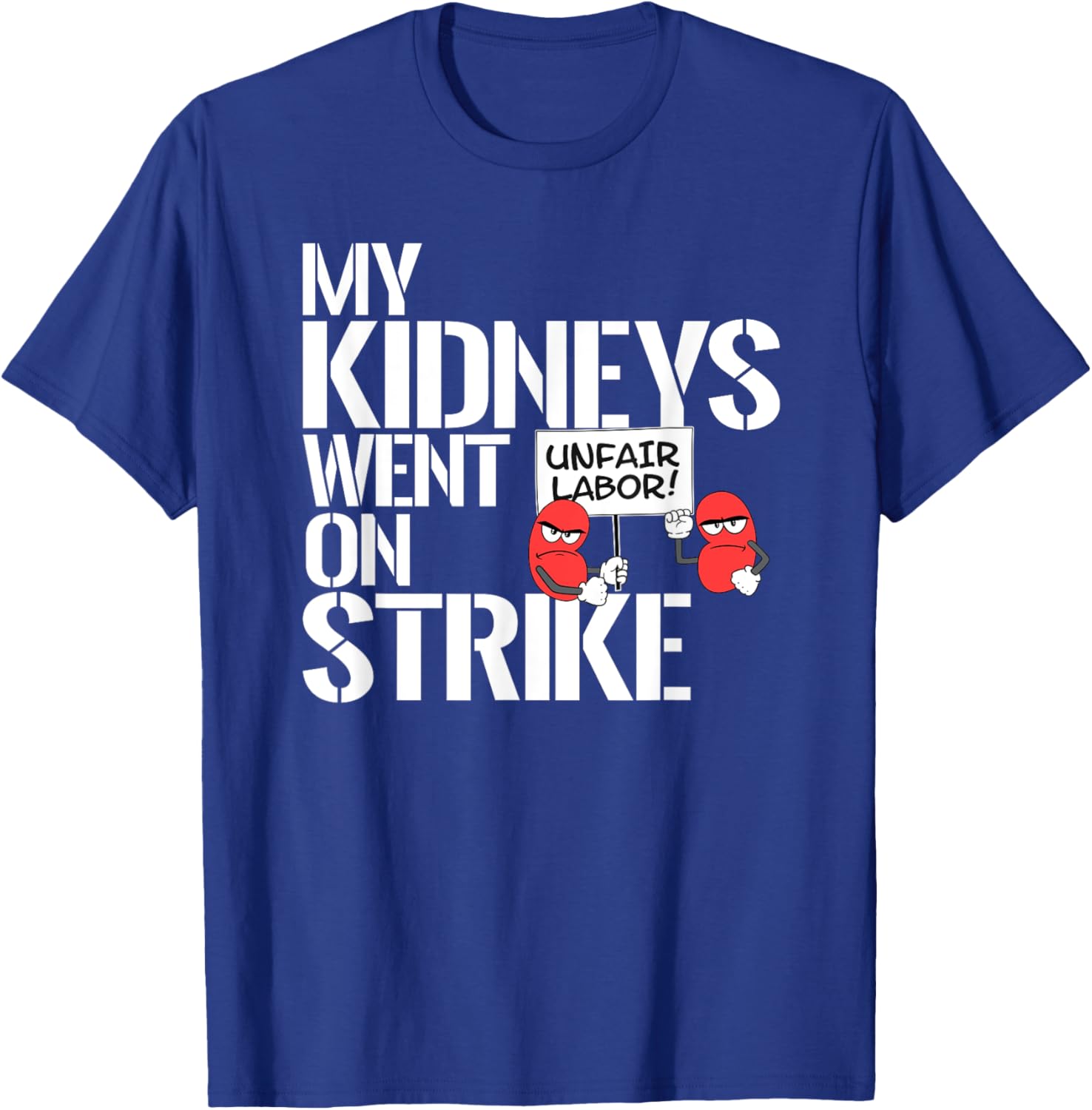 My Kidneys Are On Strike a Funny Dialysis Patient Shirt T-Shirt - T-Shirt | Royal