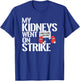 My Kidneys Are On Strike a Funny Dialysis Patient Shirt T-Shirt - T-Shirt | Royal