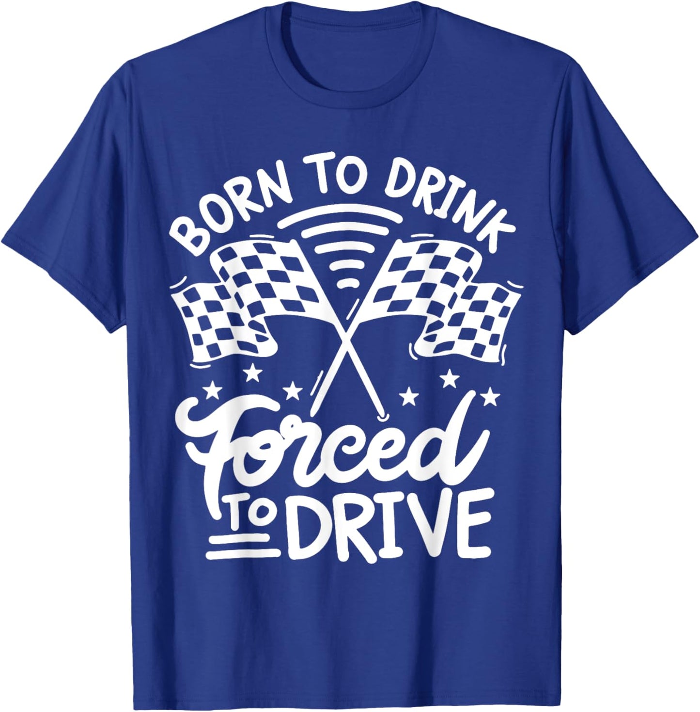 Born to Drink Forced to Drive T-Shirt - T-Shirt | Royal