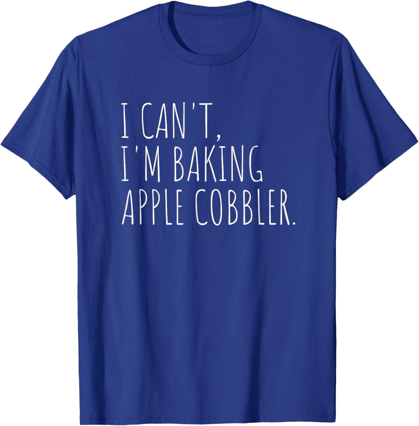 I Can't I'm Baking Apple Cobbler Funny Baker T-Shirt - T-Shirt | Royal