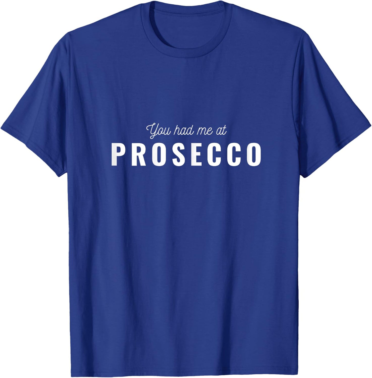 You Had Me At Prosecco T-Shirt - T-Shirt | Royal