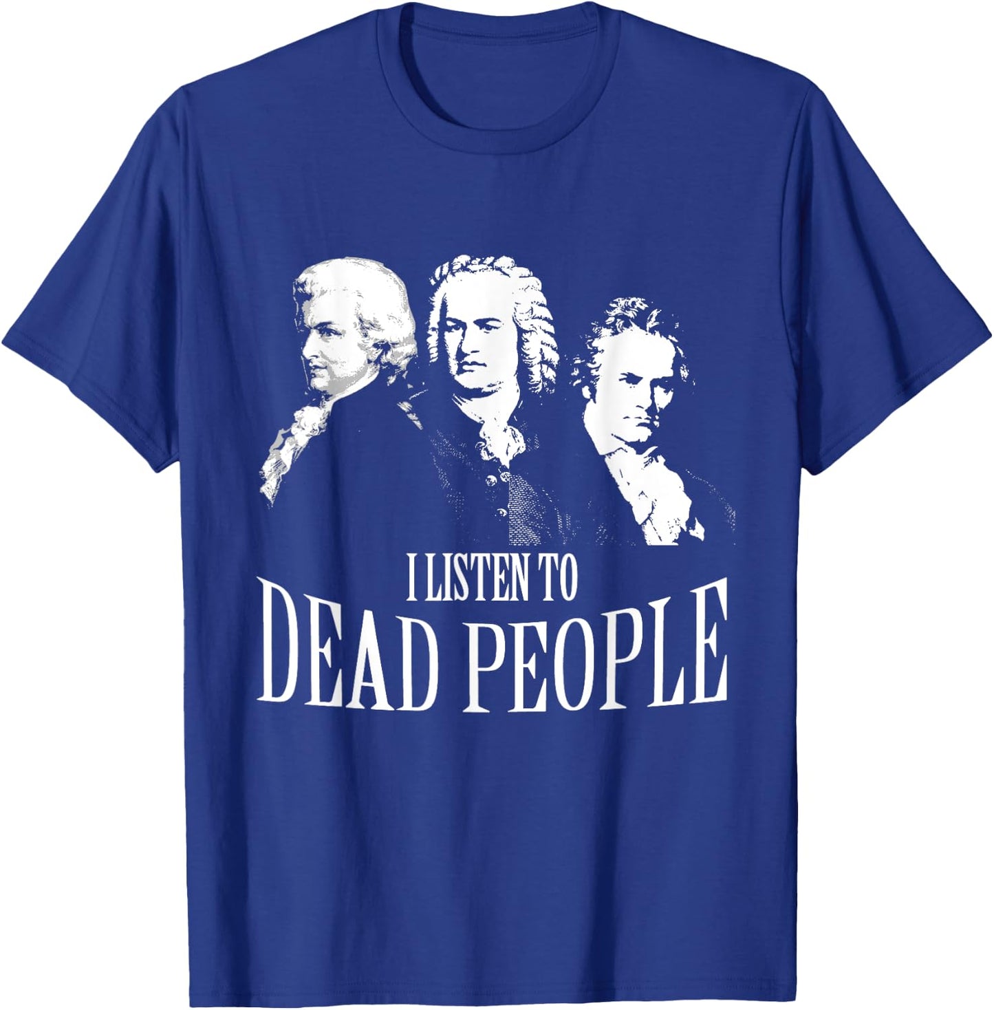 I Listen To Dead People Classical Music T-Shirt - T-Shirt | Royal