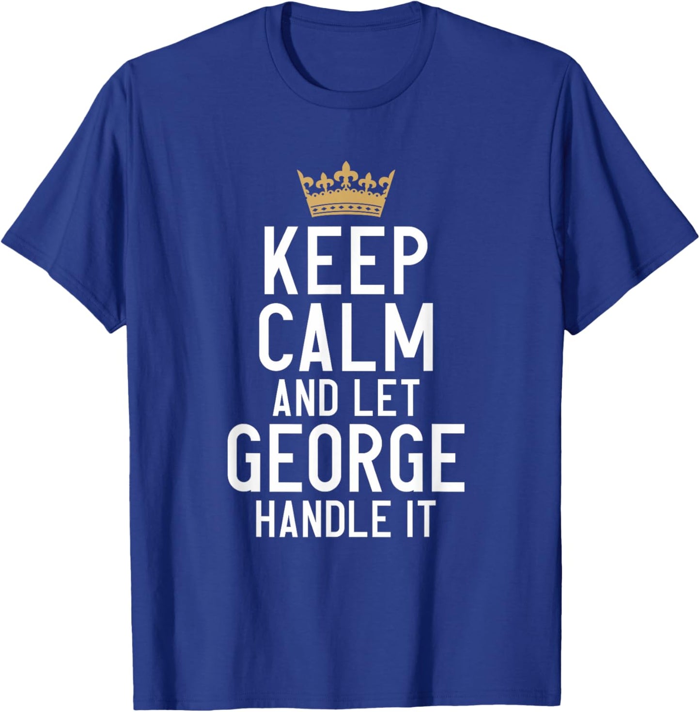 Keep Calm And Let George Handle It Funny George Name T-Shirt - T-Shirt | Royal