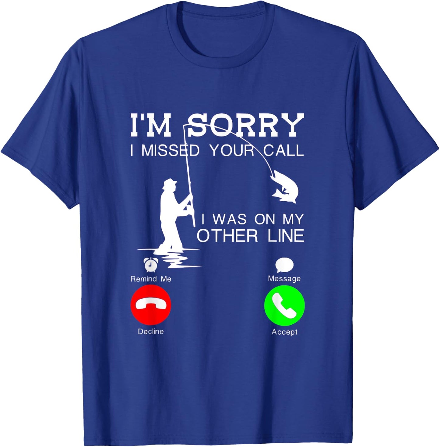 I'm Sorry I Missed Your Call, I Was On My Other Line Fishing T-Shirt - T-Shirt | Royal