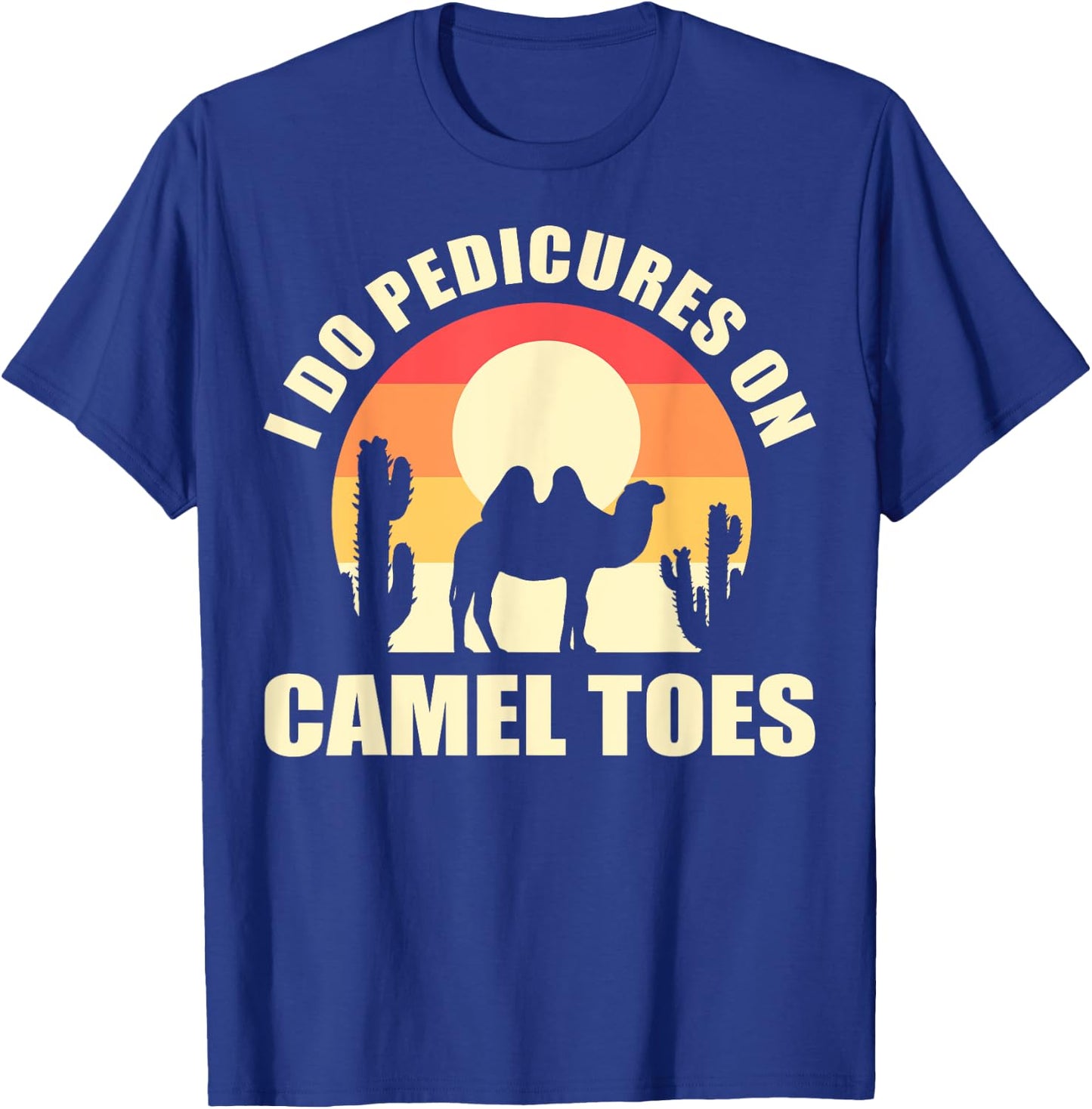 I Do Pedicures On Camel Toes Manicures Funny T-Shirt - T-Shirt | Royal