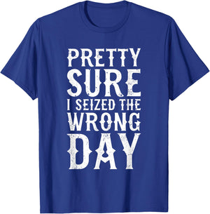 Pretty Sure I Seized The Wrong Day Shirt Funny Saying T-Shirt - T-Shirt | Royal